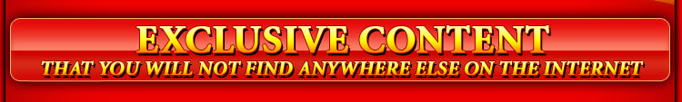 EXCLUSIVE CONTENT that you will not find anywhere else on the interne
