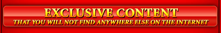 EXCLUSIVE CONTENT that you will not find anywhere else on the internet