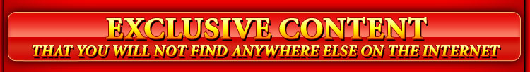 EXCLUSIVE CONTENT that you will not find anywhere else on the internet