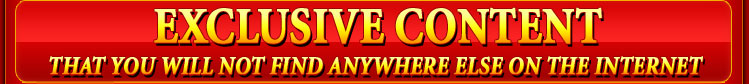 EXCLUSIVE CONTENT THAT YOU WILL NOT FIND ANYWHERE ELSE ON THE INTERNET