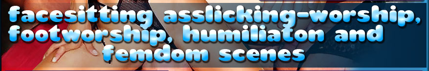 facesitting asslicking-worship footworship humiliation and femdom scenes