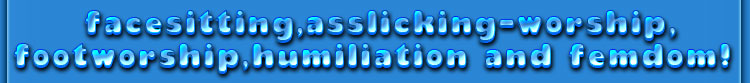 facesitting asslicking-worship footworship humiliation and femdom