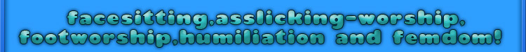 facesitting asslicking worship footworship humiliation and femdom!